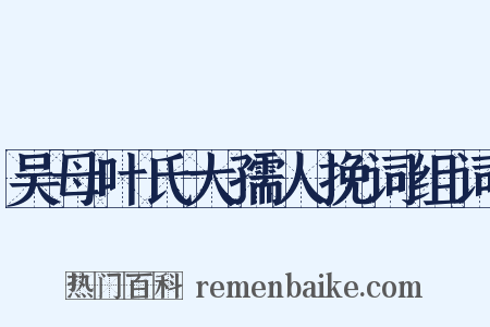 吴母叶氏大孺人挽词组词是什么意思的图片